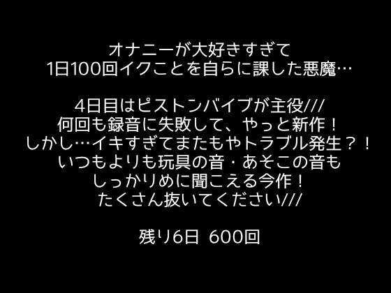 【1日100回絶頂ノルマ×10日間チャレンジ】4日目:ピストンバイブで100回超大絶頂!!途中アナルとクリも