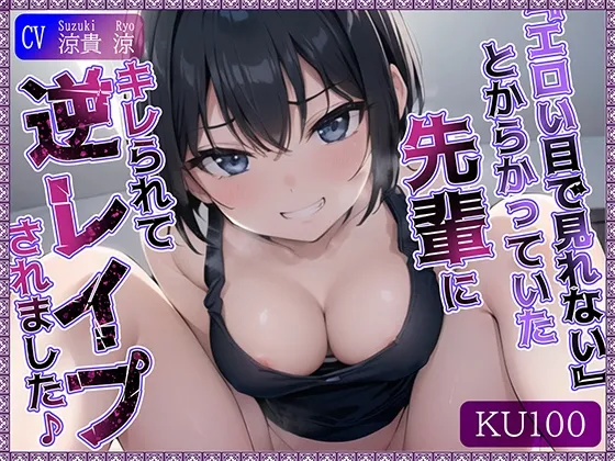 【KU100】”エロい目で見れない”とからかっていた先輩にキレられて、逆レイプされました♪